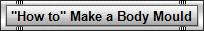 "How to" Make a Body Mould